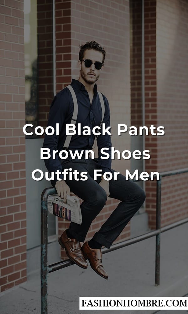 Cool Black Pants Brown Shoes Outfits For Men