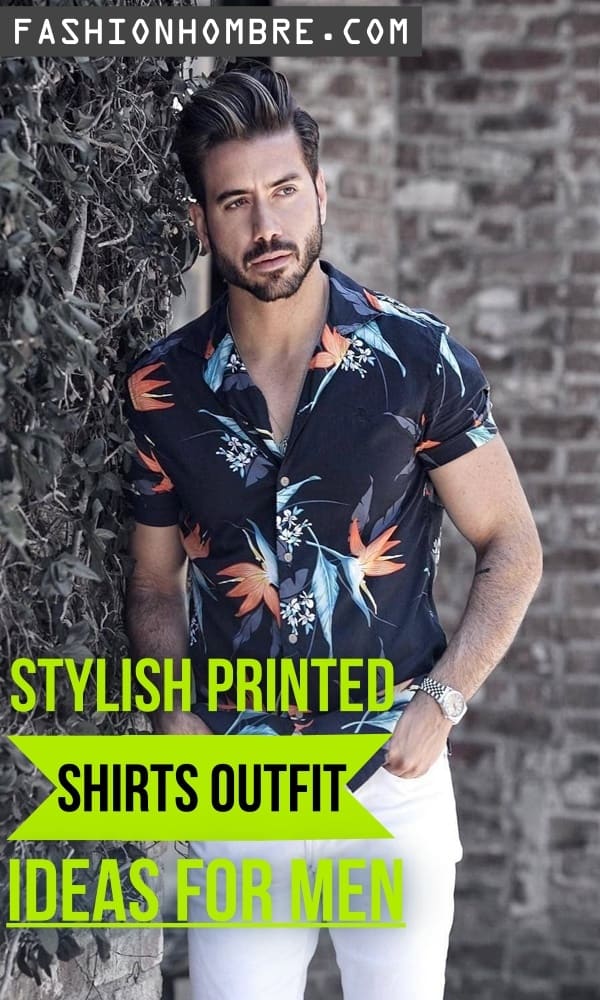 37 Stylish Printed Shirts Outfit Ideas For Men - Fashion Hombre