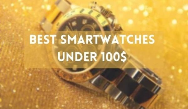 Best Smartwatches For Men Under $100